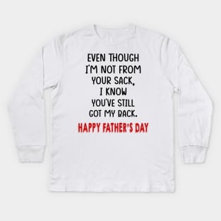 Even Though I'm Not From Your Sack I Know You've Still Got My Back Happy Father's Day Shirt Kids Long Sleeve T-Shirt